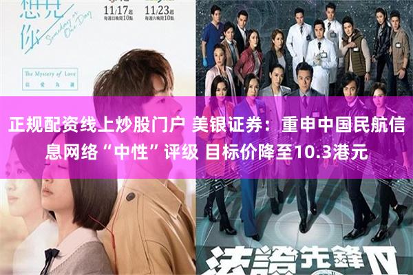正规配资线上炒股门户 美银证券：重申中国民航信息网络“中性”评级 目标价降至10.3港元