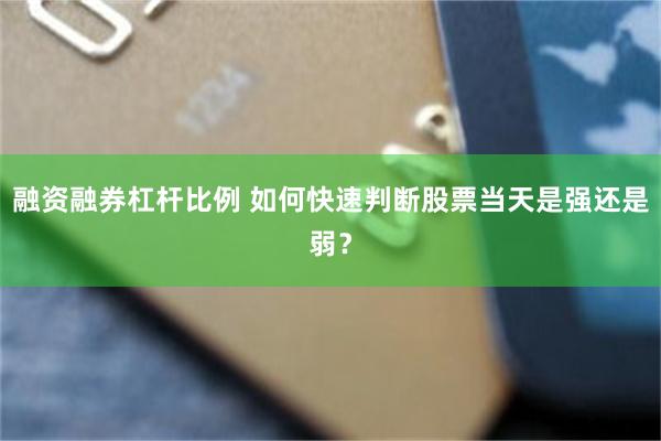 融资融券杠杆比例 如何快速判断股票当天是强还是弱?