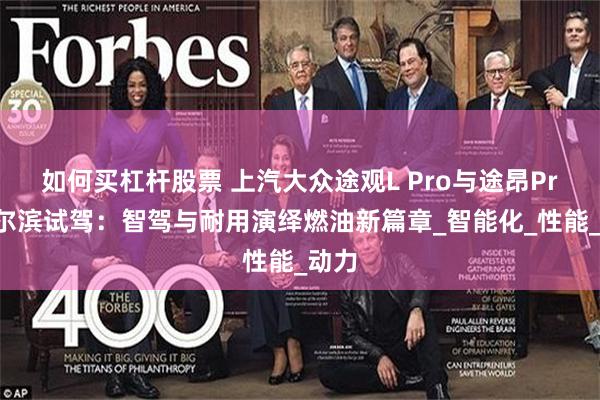 如何买杠杆股票 上汽大众途观L Pro与途昂Pro哈尔滨试驾：智驾与耐用演绎燃油新篇章_智能化_性能_动力