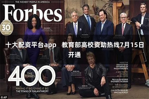 十大配资平台app   教育部高校资助热线7月15日开通