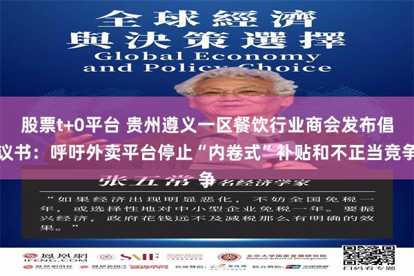 股票t+0平台 贵州遵义一区餐饮行业商会发布倡议书：呼吁外卖平台停止“内卷式”补贴和不正当竞争