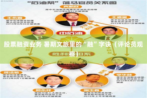 股票融资业务 暑期文旅里的“融”字诀（评论员观察）
